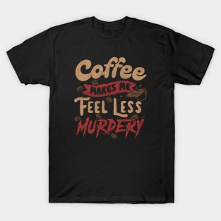 Coffee Makes Me Feel Less Murdery by Tobe Fonseca T-Shirt